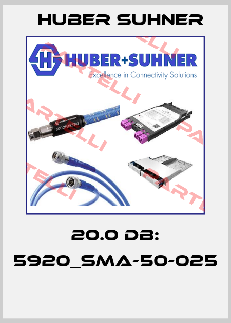20.0 dB: 5920_SMA-50-025  Huber Suhner