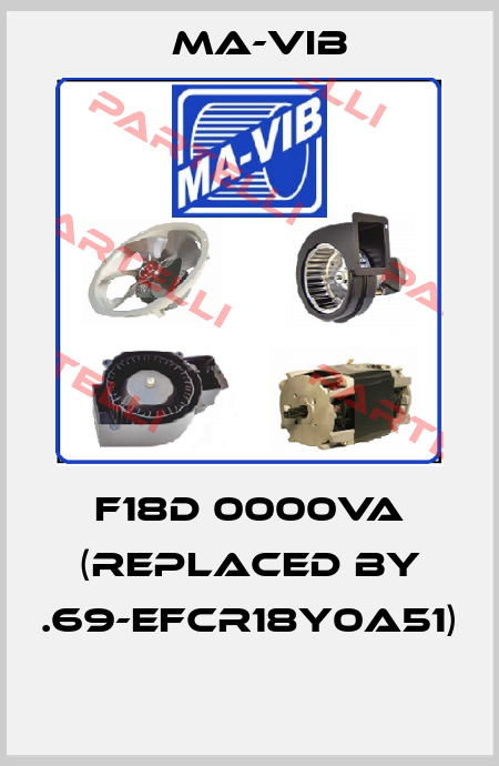 F18D 0000VA (Replaced by .69-EFCR18Y0A51)  MA-VIB