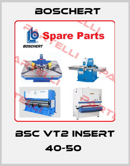 BSC VT2 INSERT 40-50  Boschert