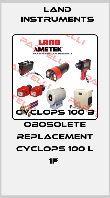 CYCLOPS 100 B obosolete replacement Cyclops 100 L 1F  Land Instruments