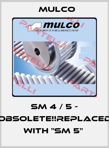 SM 4 / 5 - Obsolete!!Replaced with "SM 5"  Mulco