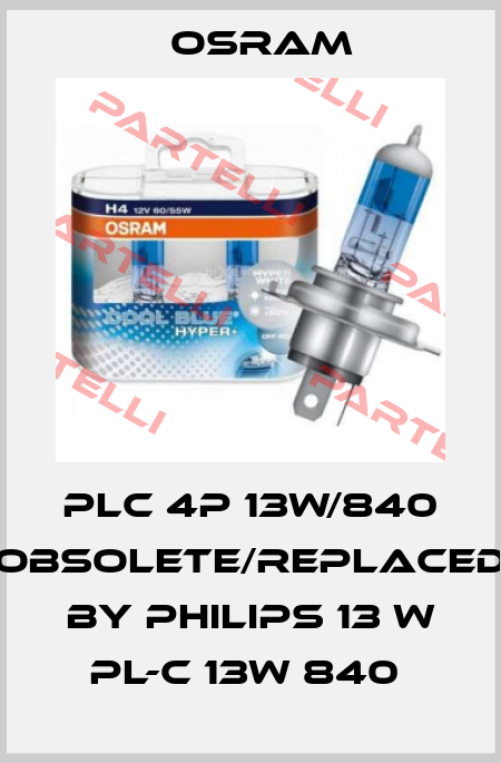 PLC 4P 13W/840 obsolete/replaced by Philips 13 W PL-C 13W 840  Osram