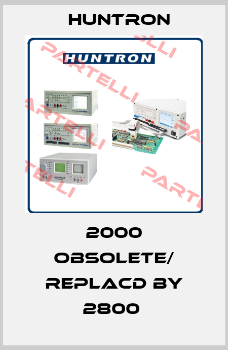 2000 obsolete/ replacd by 2800  Huntron