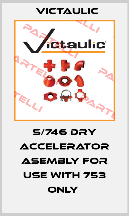 S/746 Dry Accelerator Asembly for use with 753 only  Victaulic