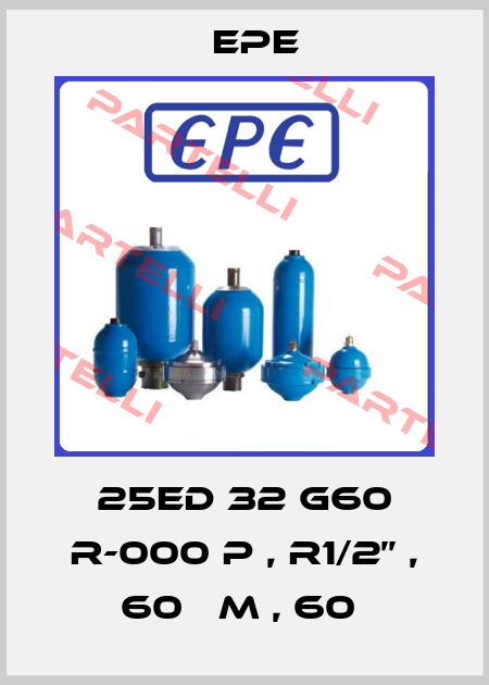 25ED 32 G60 R-000 P , R1/2’’ , 60 µM , 60  Epe
