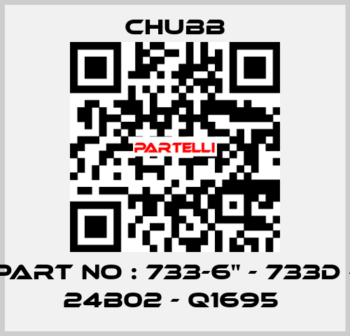 PART NO : 733-6" - 733D - 24B02 - Q1695  Chubb