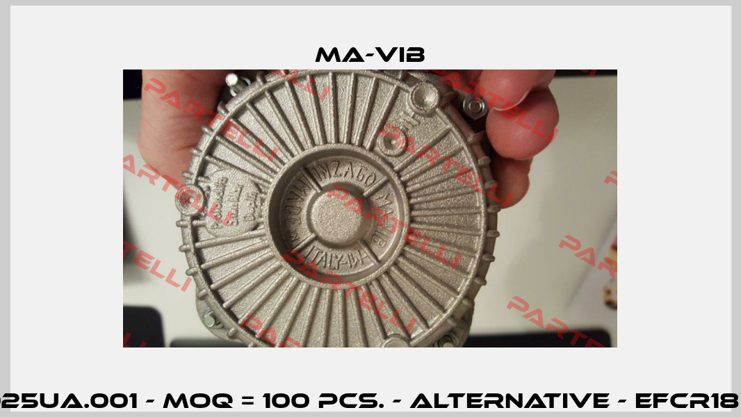 C 18Y025UA.001 - MOQ = 100 pcs. - Alternative - EFCR18Y0.A5  MA-VIB